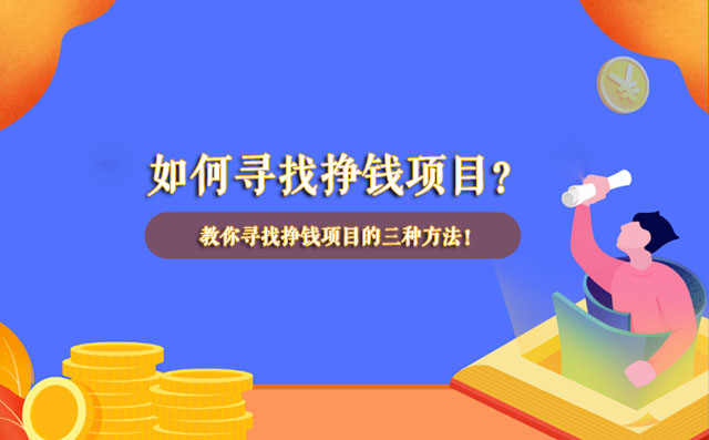 如何尋找掙錢項目?教你尋找掙錢項目的三種方法!-專在家創業網