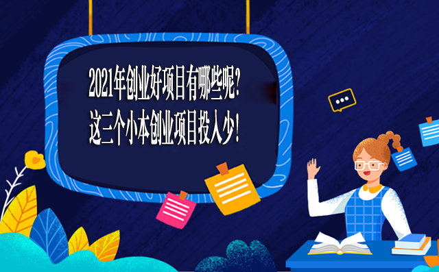 2021年創業好項目有哪些呢?這三個小本創業項目投入少!-專在家創業網