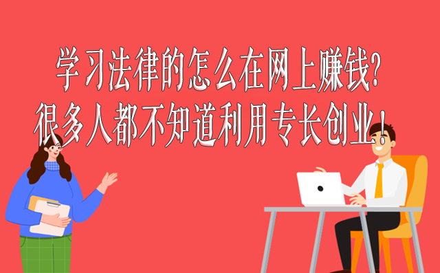 學習法律的怎么在網上賺錢?很多人都不知道利用專長創業! -1 學習法律的怎么在網上賺錢?很多人都不知道利用專長創業! -1