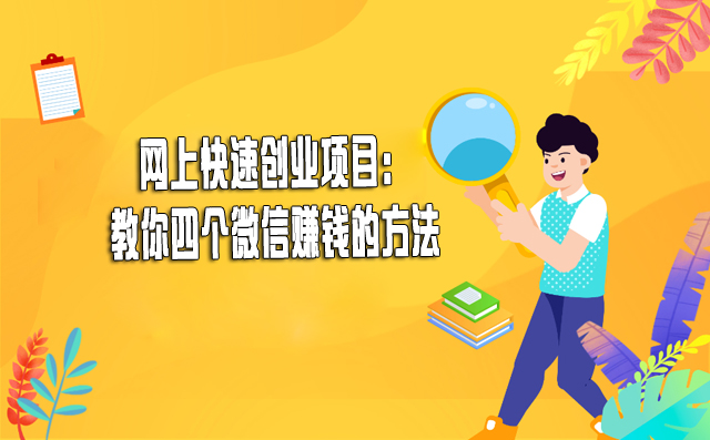 網上快速創業項目:教你四個微信賺錢的方法-專在家創業網