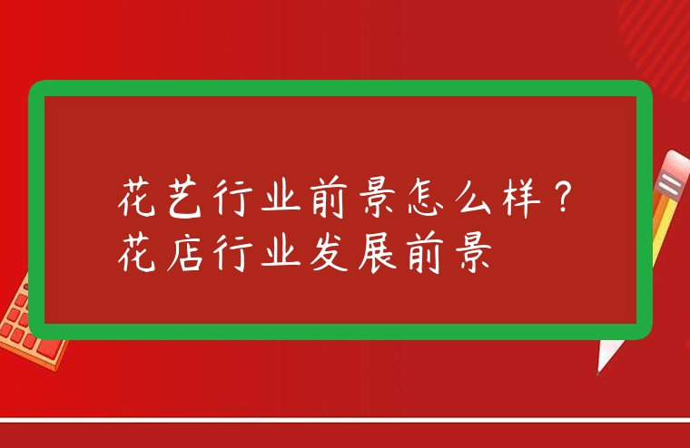 花藝行業前景怎么樣？花店行業發展前景