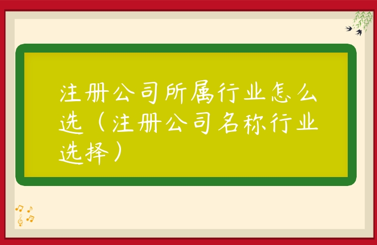 注冊公司所屬行業怎么選（注冊公司名稱行業選擇）
