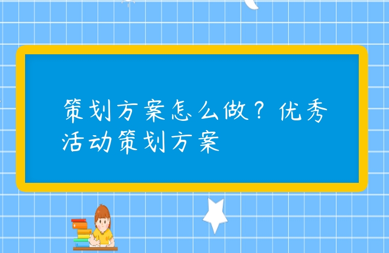策劃方案怎么做？優秀活動策劃方案