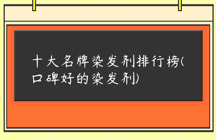 十大名牌染發劑排行榜(口碑好的染發劑)