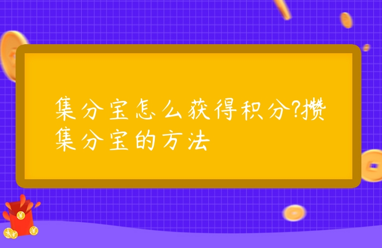 集分寶怎么獲得積分?攢集分寶的方法