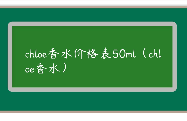 chloe香水價格表50ml（chloe香水）