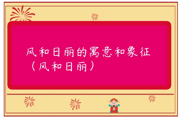 風和日麗的寓意和象征 （風和日麗）