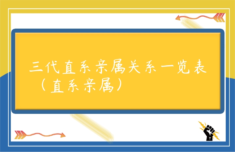 三代直系親屬關系一覽表 （直系親屬）