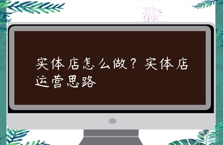 實體店怎么做？實體店運營思路