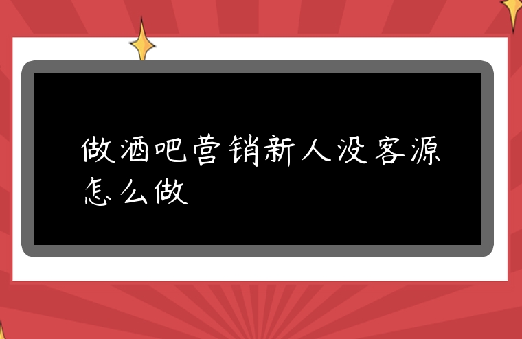 做酒吧營銷新人沒客源怎么做