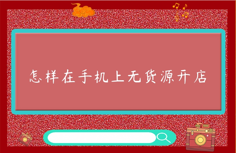 怎樣在手機上無貨源開店