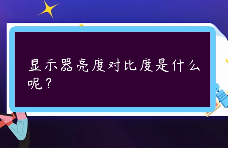 顯示器亮度對比度是什么呢？