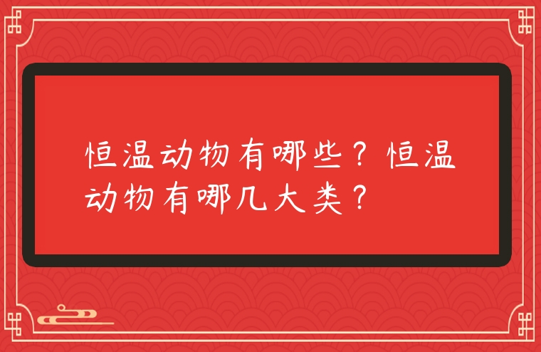 恒溫動(dòng)物有哪些？恒溫動(dòng)物有哪幾大類？