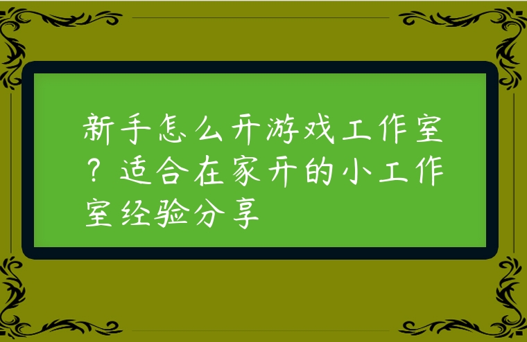 新手怎么開游戲工作室？適合在家開的小工作室經驗分享