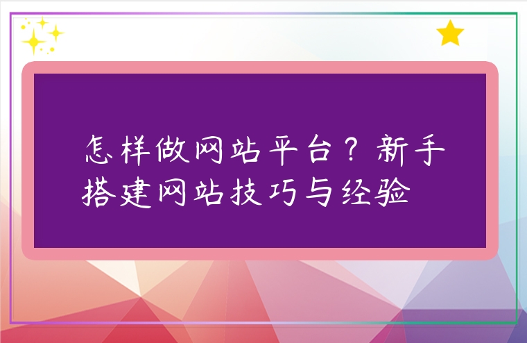 怎樣做網站平臺？新手搭建網站技巧與經驗
