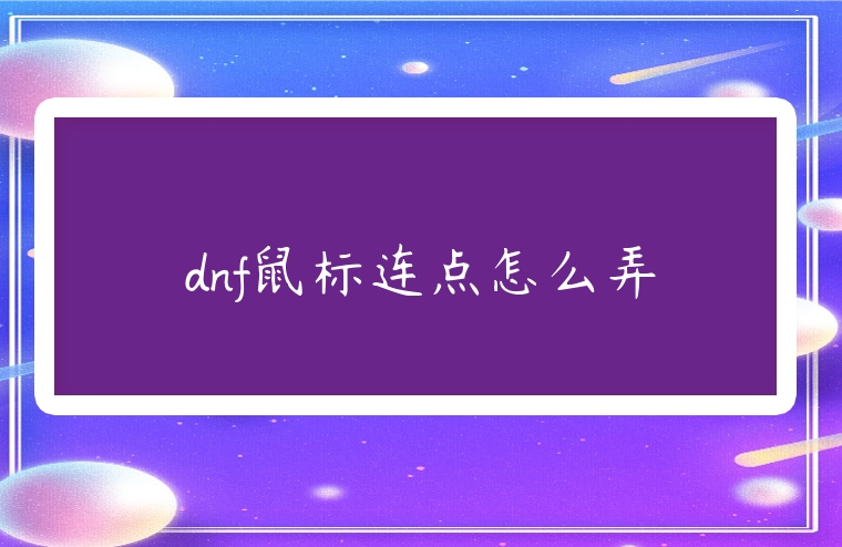 dnf鼠標(biāo)連點(diǎn)怎么弄