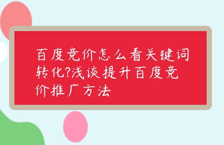 百度競價怎么看關鍵詞轉化?淺談提升百度競價推廣方法