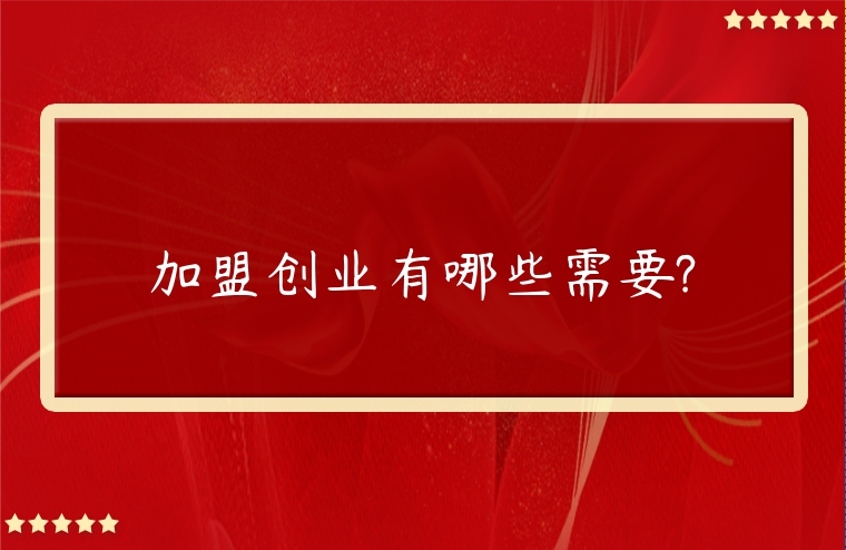 加盟創業有哪些需要?