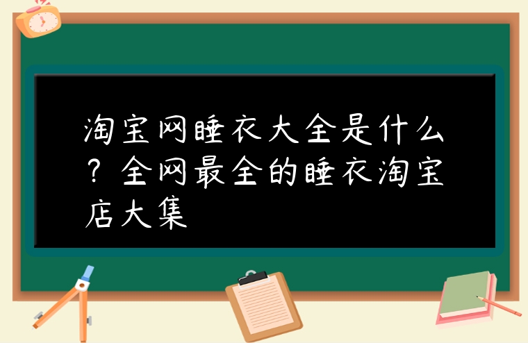 淘寶網睡衣大全是什么？全網最全的睡衣淘寶店大集
