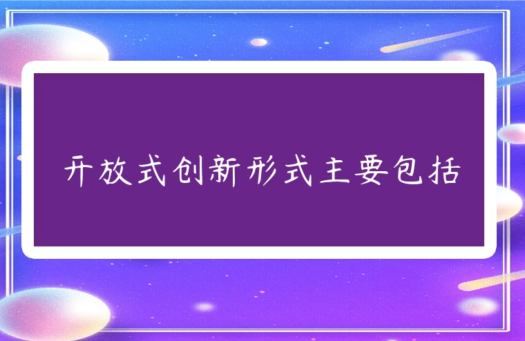 開放式創新形式主要包括