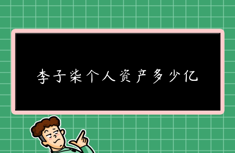 李子柒個(gè)人資產(chǎn)多少億