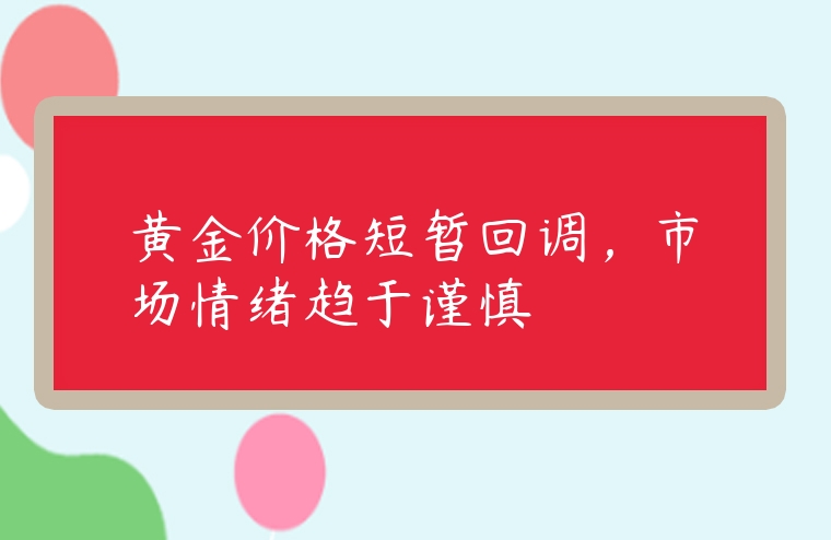 黃金價格短暫回調，市場情緒趨于謹慎