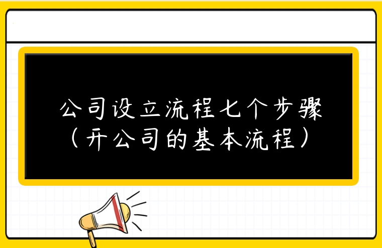 公司設立流程七個步驟（開公司的基本流程）