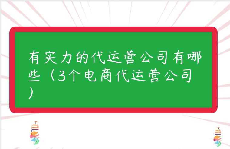 有實力的代運營公司有哪些（3個電商代運營公司）
