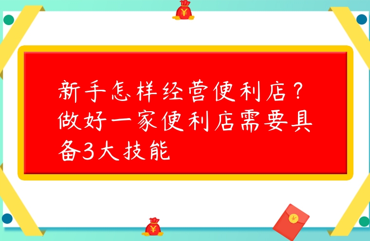 新手怎樣經營便利店？做好一家便利店需要具備3大技能