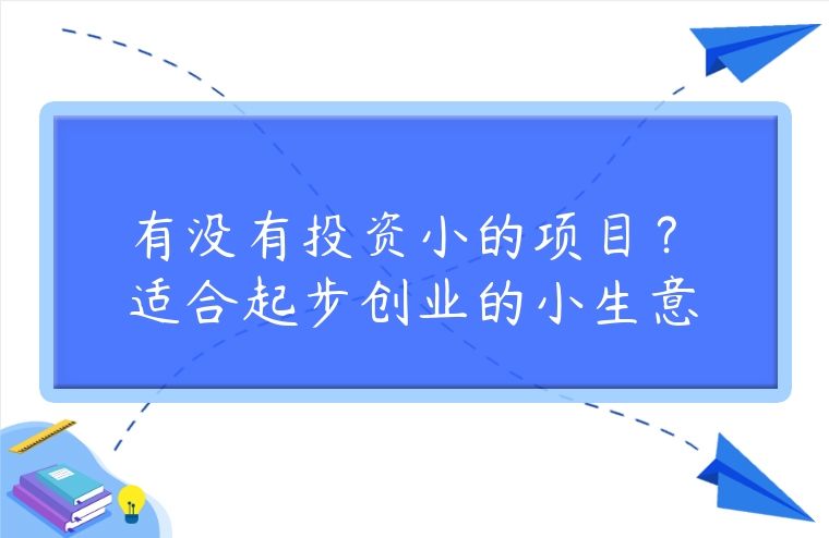 有沒有投資小的項目？適合起步創業的小生意