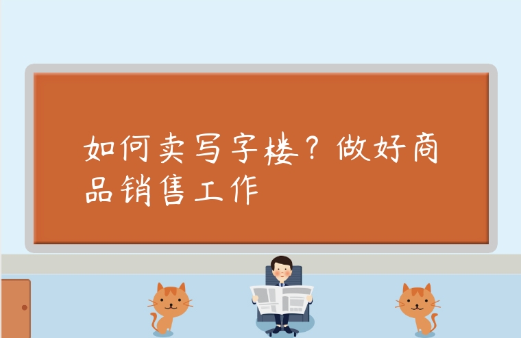 如何賣寫字樓？做好商品銷售工作